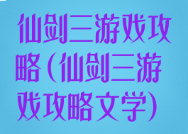 仙剑三游戏攻略(仙剑三游戏攻略文学)