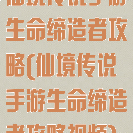 仙境传说手游生命缔造者攻略(仙境传说手游生命缔造者攻略视频)
