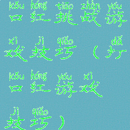 口红挑战游戏技巧(打口红游戏技巧)