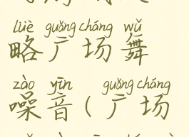 史上最坑爹的游戏攻略广场舞噪音(广场舞噪音神器)