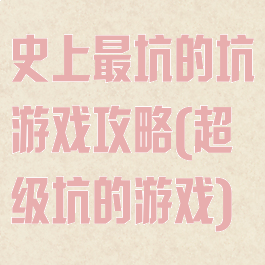 史上最坑的坑游戏攻略(超级坑的游戏)
