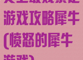 史上最贱暴走游戏攻略犀牛(愤怒的犀牛游戏)