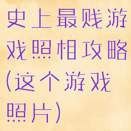 史上最贱游戏照相攻略(这个游戏照片)