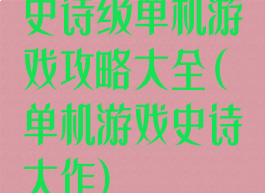 史诗级单机游戏攻略大全(单机游戏史诗大作)