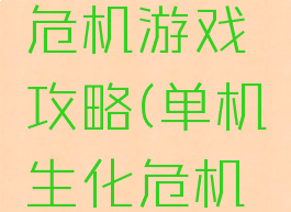 单机生化危机游戏攻略(单机生化危机游戏攻略)