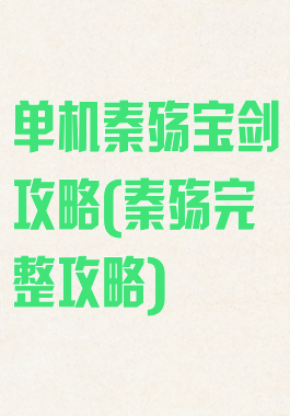 单机秦殇宝剑攻略(秦殇完整攻略)