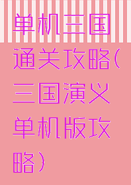 单机三国通关攻略(三国演义单机版攻略)