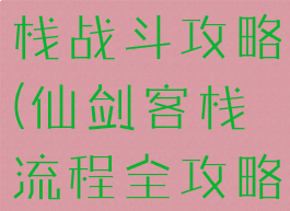 单机仙剑客栈战斗攻略(仙剑客栈流程全攻略)