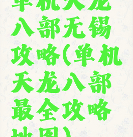 单机天龙八部无锡攻略(单机天龙八部最全攻略地图)