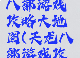 单机天龙八部游戏攻略大地图(天龙八部游戏攻略)