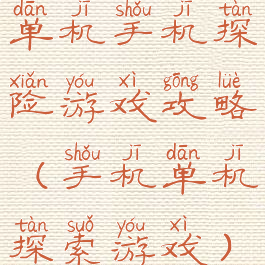 单机手机探险游戏攻略(手机单机探索游戏)