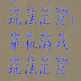 单机游戏玩法汇总(单机游戏玩法汇总表格)