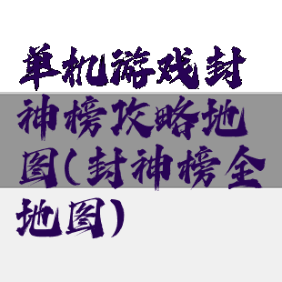 单机游戏封神榜攻略地图(封神榜全地图)