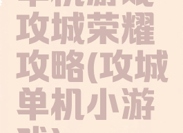 单机游戏攻城荣耀攻略(攻城单机小游戏)