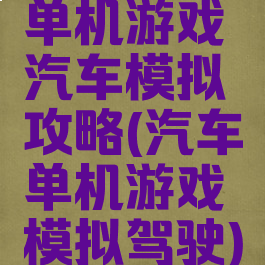 单机游戏汽车模拟攻略(汽车单机游戏模拟驾驶)