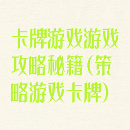 卡牌游戏游戏攻略秘籍(策略游戏卡牌)