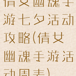 倩女幽魂手游七夕活动攻略(倩女幽魂手游活动周表)