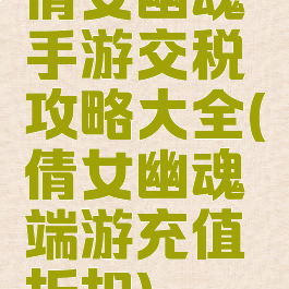 倩女幽魂手游交税攻略大全(倩女幽魂端游充值折扣)