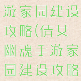 倩女幽魂手游家园建设攻略(倩女幽魂手游家园建设攻略图)