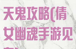倩女幽魂手游天鬼攻略(倩女幽魂手游见鬼)