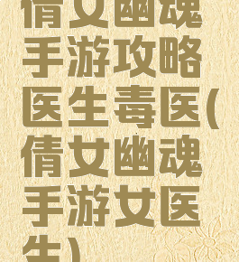 倩女幽魂手游攻略医生毒医(倩女幽魂手游女医生)