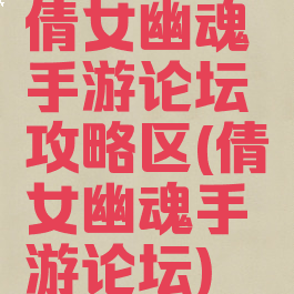 倩女幽魂手游论坛攻略区(倩女幽魂手游论坛)