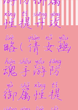 倩女幽魂手游防御属性提升攻略(倩女幽魂手游防御属性提升攻略视频)
