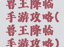 兽王降临手游攻略(兽王降临手游攻略)