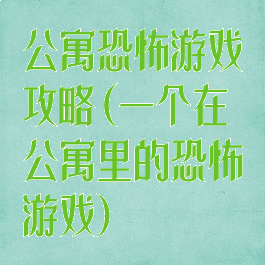 公寓恐怖游戏攻略(一个在公寓里的恐怖游戏)