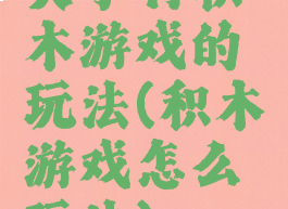 关于竹积木游戏的玩法(积木游戏怎么玩法)
