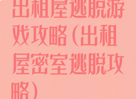 出租屋逃脱游戏攻略(出租屋密室逃脱攻略)