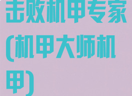 击败机甲专家(机甲大师机甲)