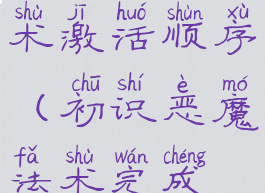初识恶魔法术激活顺序(初识恶魔法术完成不了)