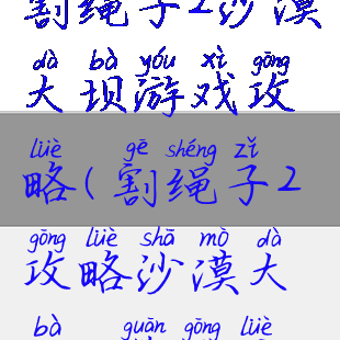 割绳子2沙漠大坝游戏攻略(割绳子2攻略沙漠大坝12关攻略)