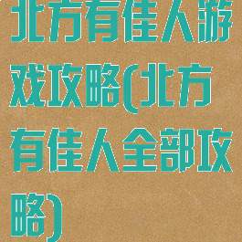 北方有佳人游戏攻略(北方有佳人全部攻略)