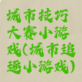 城市技巧大赛小游戏(城市追逐小游戏)