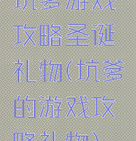 坑爹游戏攻略圣诞礼物(坑爹的游戏攻略礼物)