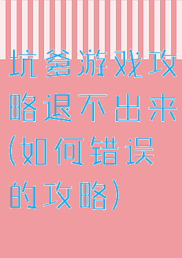 坑爹游戏攻略退不出来(如何错误的攻略)