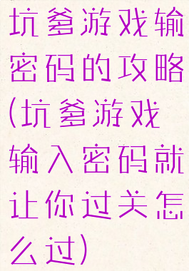 坑爹游戏输密码的攻略(坑爹游戏输入密码就让你过关怎么过)
