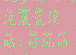 坑爹游戏陶泥展览攻略(好玩的陶泥)