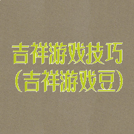 吉祥游戏技巧(吉祥游戏豆)