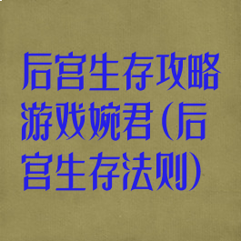 后宫生存攻略游戏婉君(后宫生存法则)