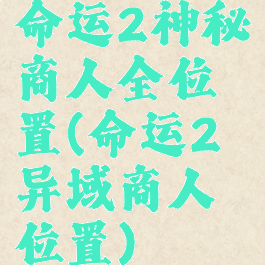 命运2神秘商人全位置(命运2异域商人位置)