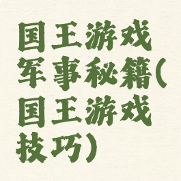 国王游戏军事秘籍(国王游戏技巧)