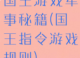国王游戏军事秘籍(国王指令游戏规则)
