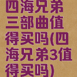 四海兄弟三部曲值得买吗(四海兄弟3值得买吗)