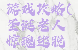 圣诞老人惊魂逃脱游戏攻略(圣诞老人惊魂逃脱游戏攻略视频)