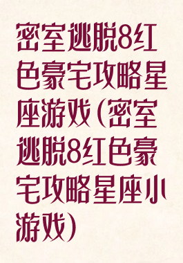 密室逃脱8红色豪宅攻略星座游戏(密室逃脱8红色豪宅攻略星座小游戏)