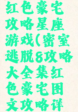 密室逃脱8红色豪宅攻略星座游戏(密室逃脱8攻略大全集红色豪宅图文攻略详解)