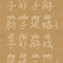 子非手游新手攻略(子非游戏攻略三门)